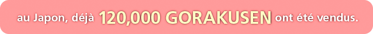 In Japan, already 80,000 GORAKUSEN have been sold.